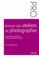 Animer des ateliers de photographie, Diversifier sa pratique : devenir formateur photo