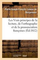 Les Vrais principes de la lecture, de l'orthographe et de la prononciation françoises, de feu M. Viard, revus et augmentés par M. Luneau de Boisjermain