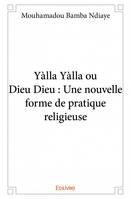 Yàlla yàlla ou dieu dieu : une nouvelle forme de pratique religieuse