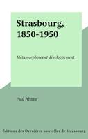 Strasbourg, 1850-1950, Métamorphoses et développement