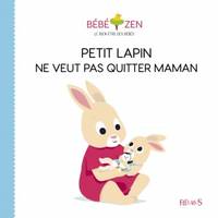 Bébé zen, PETIT LAPIN NE VEUT PAS QUITTER MAMAN