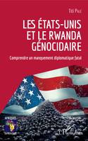 Les Etats-Unis et le Rwanda génocidaire, Comprendre un manquement diplomatique fatal