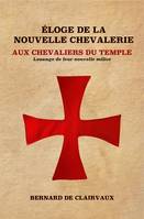 Éloge De La Nouvelle Chevalerie, Aux Chevaliers Du Temple : Louange De Leur Nouvelle Milice