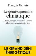 Le déraisonnement climatique, Climat, énergie, ressources : revenir à la science pour éviter la ruine