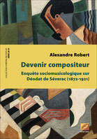 Devenir compositeur, Enquête sociologique sur Déodat de Séverac (1872-1921)