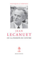 Jean Lecanuet ou la passion du centre, [actes du colloque organisé à Paris le 12 février 2004]