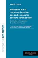 Recherche sur la commune intention des parties dans les contrats administratifs, Contribution à l'interprétation du contrat en droit public