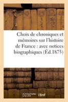 Choix de chroniques et mémoires sur l'histoire de France : avec notices biographiques