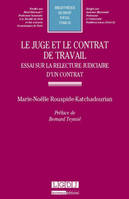 le juge et le contrat de travail, ESSAI SUR LA RELECTURE JUDICIAIRE D'UN CONTRAT - PRIX DE THÈSE VOLTAIRE 2014, LA