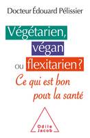 Végétarien, végan ou flexitarien?, Est-ce bon pour la santé?