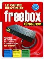 Le guide pratique Freebox Révolution, maîtrisez les centaines de services malins de votre box Internet ...