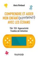 Comprendre et aider mon enfant différent avec les écrans - TSA, TED, hyperactivité, troubles de, TSA, TED, hyperactivité, troubles de l'attention