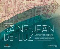 Saint-Jean-de-Luz, Le quartier disparu suivi de petit atlas d'aquarelles et de cartes anciennes concernant la baie de saint-Jean-de-luz et la montée du niveau de l'Océan