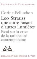 Leo Strauss une autre raison, d'autres Lumières, Essai sur la crise de la rationalité contemporaine