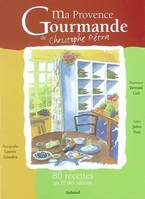 Ma provence gourmande : 80 recettes au fil des saisons, 80 recettes au fil des saisons