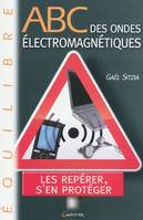 ABC des ondes électromagnétiques - Les repérer, s'en protéger