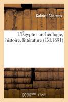 L'Égypte : archéologie, histoire, littérature