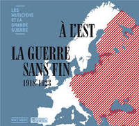 Les Musiciens Et La Grande Guerre Vol.35 : À L est La Guerre Sans Fin 1918-1923