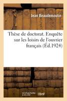 Thèse de doctorat. Enquête sur les loisirs de l'ouvrier français