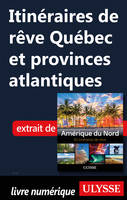 Itinéraires de rêve - Québec et provinces atlantiques