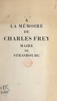 À la mémoire de Charles Frey, maire de Strasbourg, Discours prononcés aux obsèques de Charles Frey, le 17 octobre 1955