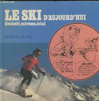 Le Ski d'aujourd'hui : évolutif, extrême, total (Collection 