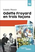 ODETTE FROYARD EN TROIS FACONS