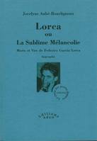 Lorca ou La sublime mélancolie, Morts et vies de federico garcia lorca