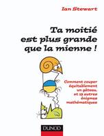 Ta moitié est plus grande que la mienne !, Comment couper équitablement un gâteau et 19 autres énigmes mathématiques