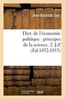 Dict. de l'économie politique : principes de la science. 2. J-Z (Éd.1852-1853)