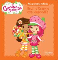 Charlotte aux fraises / Mes premières histoires - Fleur d'orange est débordée