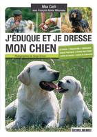 J'éduque et je dresse mon chien, Élevage, éducation, dressage, guide pratique, étape par étape, chiens de chasse et chiens de compagnie