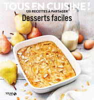 Desserts faciles - Tous en cuisine ! 120 recettes à partager