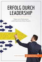 Erfolg durch Leadership, Tipps zum Motivieren und Inspirieren Ihres Teams