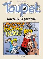 Toupet ., 16, Toupet - Tome 16 - Toupet massacre la partition