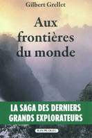 Aux frontières du monde, La saga des derniers grands explorateurs