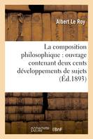 La composition philosophique : ouvrage contenant deux cents développements de sujets, donnés dans les Facultés