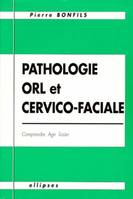 Pathologie O.R.L. et cervico-faciale - Comprendre, agir, traiter, comprendre, agir, traiter