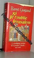 Si je t'oublie Jérusalem. La prodigieuse aventure de la première Croisade. 1095 - 1099, la prodigieuse aventure de la 1re croisade, 1095-1099