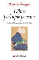 L'Ame poétique persane, Ferdowsî, Khayyâm, Rûmî, Sa‘dî, Hâfez