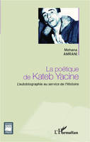 La poétique de Kateb Yacine, l'autobiographie au service de l'histoire