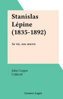 Stanislas Lépine (1835-1892), Sa vie, son œuvre