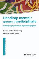 Handicap mental : approche transdisciplinaire, somatique, psychiatrique, psychopédagogique