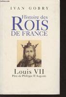 Histoire des rois de France - Louis VII, père de Philippe II Auguste, père de Philippe II Auguste