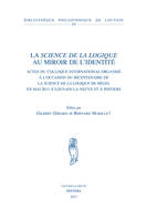 La science de la logique au miroir de l'identité, Actes du colloque international organisé à l'occasion du bicentenaire de la science de la logique de hegel en mai 2013 à louvain-la-neuve et à poitiers