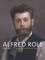 Alfred Roll, 1846-1919 le naturalisme en question, [exposition, Bordeaux, Musée des beaux-arts, 6 décembre 2007-6 avril 2008]