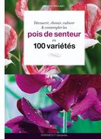 Pois de senteur, 100 variétés à découvrir, choisir, cultiver et contempler