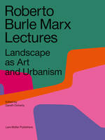 Roberto Burle Marx Lectures Landscape as Art and Urbanism /anglais