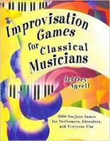 Improvisation Games for Classical Musicians, 500+ Non-jazz Games for Performers, Educators, and Everyone Else