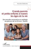 Grands-parents et petits-enfants à travers les âges de la vie, Une enquête comparative en sociologie des parcours de vie, france-russie